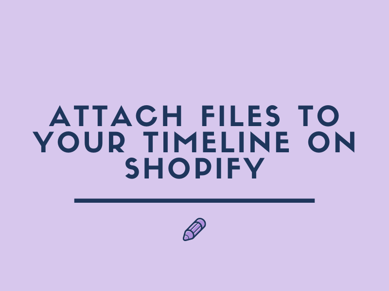 Attach Files to your Timeline on Shopify