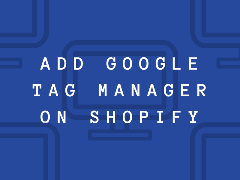 How to add Google Tag Manager on Shopify