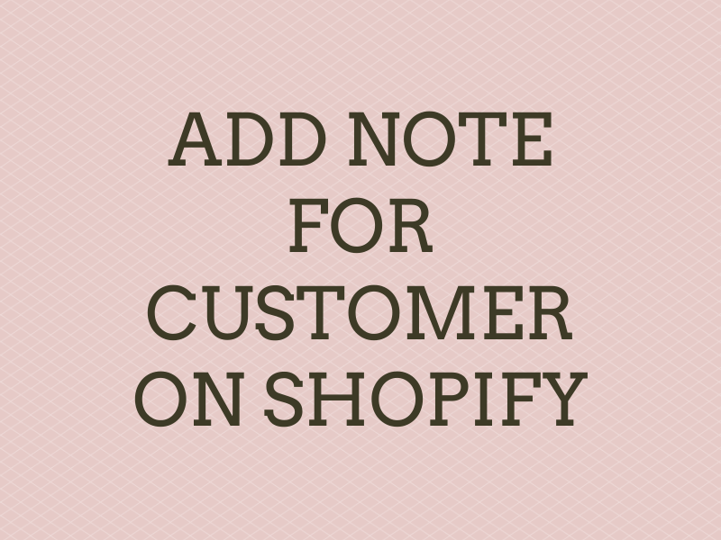 How to add note for customer on Shopify