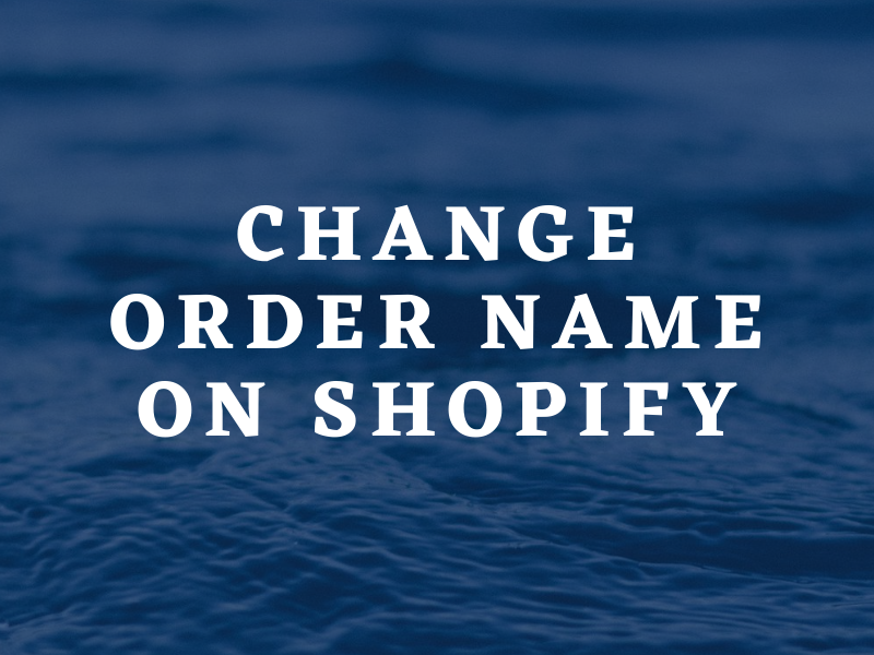 Order name - How to change the order name on Shopify