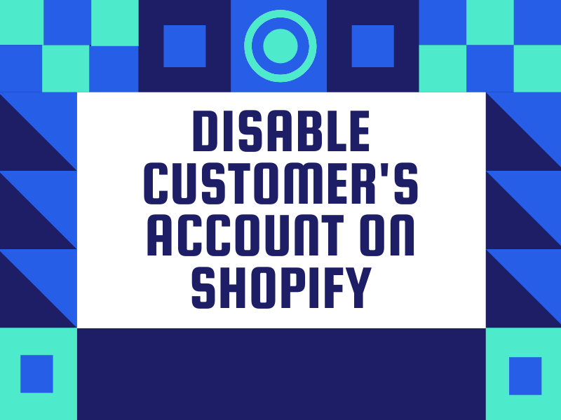 How to disable customer's account on Shopify