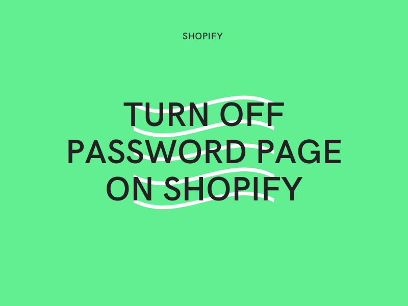 How to turn off password page on Shopify