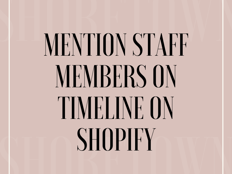 Mention Staff Members on Timeline on Shopify - A simple guide